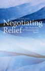 Image for Negotiating relief  : the dialectics of humanitarian space
