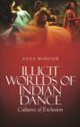 Image for Illicit worlds on Indian dance  : cultures of exclusion
