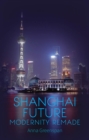 Image for Shanghai future  : modernity remade