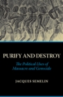 Image for Purify and destroy  : the political uses of massacre and genocide