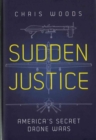 Image for Sudden justice  : the true cost of America&#39;s secret drone war