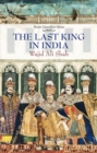Image for The last king in India  : Wajid Ali Shah