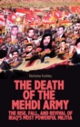 Image for The death of the Mehdi Army  : insurgency and civil society in occupied Baghdad