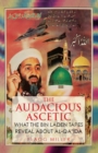 Image for The audacious ascetic  : what Osama bin Laden&#39;s sound archive reveals about al-Qaida