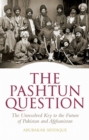 Image for Pashtun Question: The Unresolved Key to the Future of Pakistan and Afghanistan: The Unresolved Key to the Future of Pakistan and Afghanistan