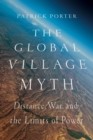 Image for The global village myth  : distance, war, and the limits of power