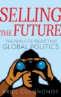 Image for Selling the future  : the perils of predicting global politics