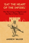 Image for &#39;Eat the heart of the infidel&#39;  : the harrowing of Nigeria and the rise of Boko Haram