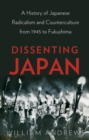 Image for Dissenting Japan  : a history of Japanese radicalism and counterculture, from 1945 to Fukushima