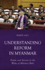 Image for Understanding reform in Myanmar  : people and society in the wake of military rule