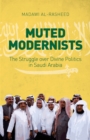 Image for Muted modernists  : the struggle over divine politics in Saudi Arabia