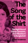 Image for The song of the shirt: the high price of cheap garments, from Blackburn to Bangladesh