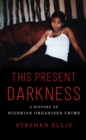 Image for This present darkness  : a history of Nigerian organised crime