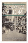 Image for Colonial Lahore  : a history of the city and beyond