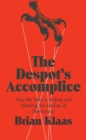 Image for The despot&#39;s accomplice  : how the West is aiding abd abetting the decline of democracy