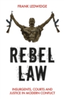 Image for Rebel law  : insurgents, courts and justice in modern conflict