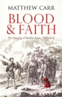 Image for Blood and Faith : The Purging of Muslim Spain, 1492-1614