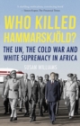 Image for Who Killed Hammarskjold? : The UN, the Cold War and White Supremacy in Africa