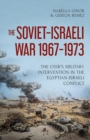 Image for The Soviet-Israeli War, 1969-1973  : the USSR&#39;s intervention in the Egyptian-Israeli conflict