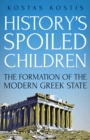 Image for History&#39;s spoiled children  : the formation of the modern Greek state