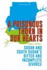 Image for A Poisonous Thorn in Our Hearts : Sudan and South Sudan&#39;s Bitter and Incomplete Divorce