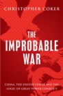 Image for The improbable war  : China, the United States and the logic of great power conflict