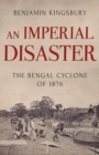 Image for An imperial disaster  : the Bengal cyclone of 1876