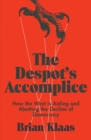 Image for The despot&#39;s accomplice  : how the West is aiding and abetting the decline of democracy