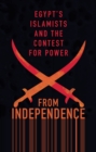 Image for From Independence to Revolution: Egypt&#39;s Islamists and the Contest for Power