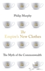Image for The empire&#39;s new clothes  : the myth of the Commonwealth
