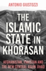 Image for The Islamic State in Khorasan  : Afghanistan, Pakistan and the new central Asian Jihad