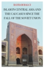 Image for Islam in Central Asia and the Caucasus Since the Fall of the Soviet Union