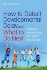 Image for How to detect developmental delay and what to do next  : practical interventions for home and school