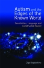 Image for Autism and the edges of the known world  : sensitivities, language, and constructed reality