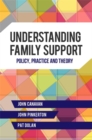 Image for Understanding family support  : policy, practice and theory