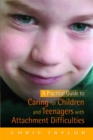Image for A Practical Guide to Caring for Children and Teenagers with Attachment Difficulties