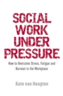 Image for Social work under pressure  : how to overcome stress, fatigue and burnout in the workplace