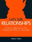 Image for Let&#39;s talk relationships  : activities for exploring love, sex, friendship and family with young people