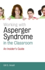 Image for Working with Asperger syndrome in the classroom  : an insider&#39;s guide