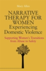 Image for Narrative therapy for women experiencing domestic violence  : supporting women&#39;s transitions from abuse to safety