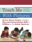 Image for Teach me with pictures  : 40 fun picture scripts to develop play and communication skills in children on the autism spectrum