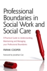 Image for Professional boundaries in social work and social care  : a practical guide to understanding, maintaining and managing your professional boundaries