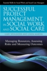 Image for Successful project management in social work and social care  : managing resources, assessing risks and measuring outcomes