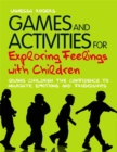 Image for Games and activities for exploring feelings with children  : giving children the confidence to navigate emotions and friendships