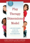 Image for Play therapy dimensions model  : a decision-making guide for integrative play therapists