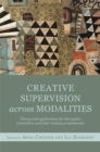 Image for Creative supervision across modalities  : theory and applications for therapists, counsellors and other helping professionals