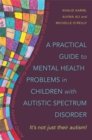 Image for A practical guide to mental health problems in children with autistic spectrum disorder  : it&#39;s not just their autism!