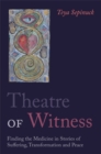 Image for Theatre of Witness : Finding the Medicine in Stories of Suffering, Transformation, and Peace