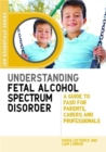 Image for Understanding fetal alcohol spectrum disorder  : a guide to FASD for parents, carers and professionals
