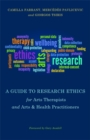 Image for A Guide to Research Ethics for Arts Therapists and Arts &amp; Health Practitioners